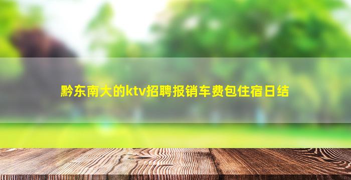 黔东南大的ktv招聘报销车费包住宿日结